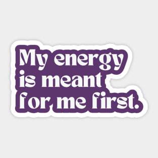 My energy is meant for me first Sticker